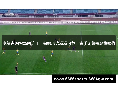 沙尔克04客场四连平，保级形势岌岌可危，束手无策需尽快振作