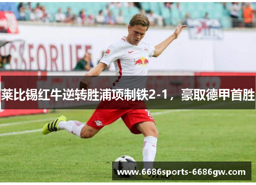 莱比锡红牛逆转胜浦项制铁2-1，豪取德甲首胜